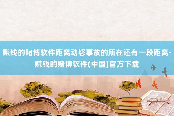 赚钱的赌博软件距离动怒事故的所在还有一段距离-赚钱的赌博软件(中国)官方下载